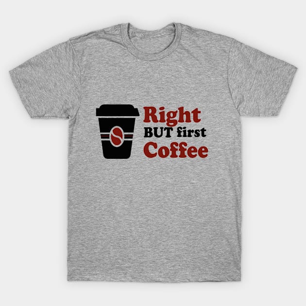 Right but first coffee Black and red T-Shirt by AwesomMT